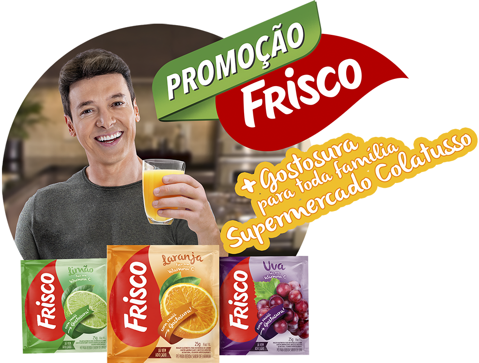 PROMOÇÃO FRISCO + GOSTOSURA PARA TODA FAMÍLIA – SUPERMERCADO COLATUSSO